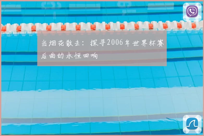 当烟花散去：探寻2006年世界杯赛后曲的永恒回响