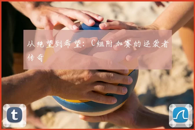 从绝望到希望:C组附加赛的逆袭者传奇