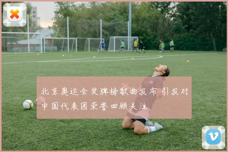 北京奥运会奖牌榜歌曲发布 引发对中国代表团荣誉回顾关注