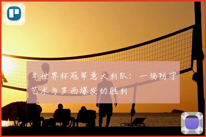 年世界杯冠军意大利队:一场防守艺术与罗西爆发的胜利