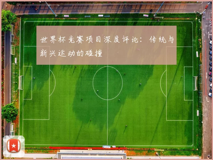 世界杯竞赛项目深度评论:传统与新兴运动的碰撞