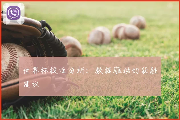 世界杯投注分析：数据驱动的获胜建议
