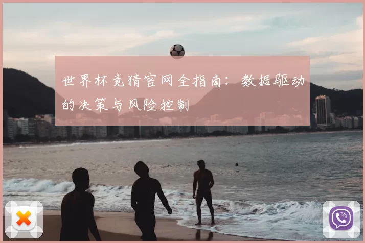 世界杯竟猜官网全指南：数据驱动的决策与风险控制