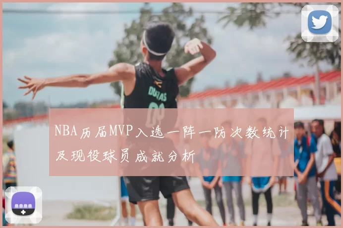 NBA历届MVP入选一阵一防次数统计及现役球员成就分析