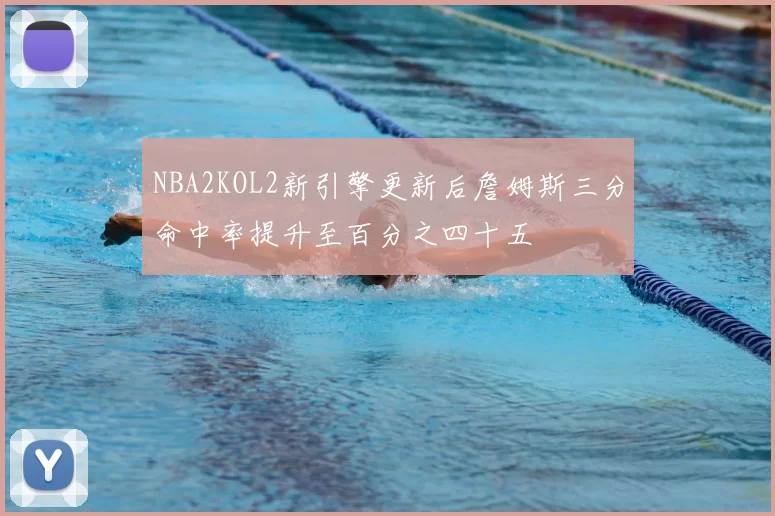 NBA2KOL2新引擎更新后詹姆斯三分命中率提升至百分之四十五