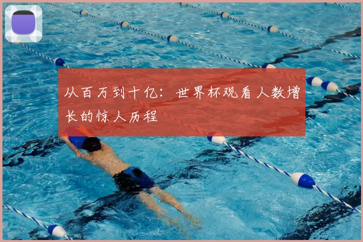 从百万到十亿：世界杯观看人数增长的惊人历程
