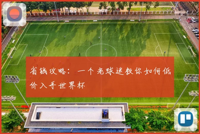 省钱攻略:一个老球迷教你如何低价入手世界杯