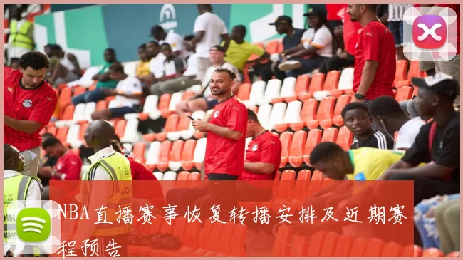 NBA直播赛事恢复转播安排及近期赛程预告