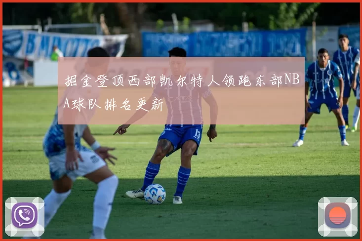 掘金登顶西部凯尔特人领跑东部NBA球队排名更新