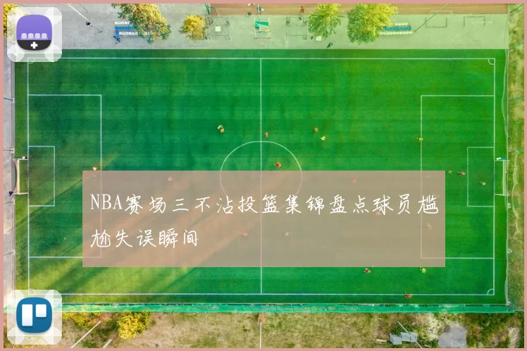 NBA赛场三不沾投篮集锦盘点球员尴尬失误瞬间